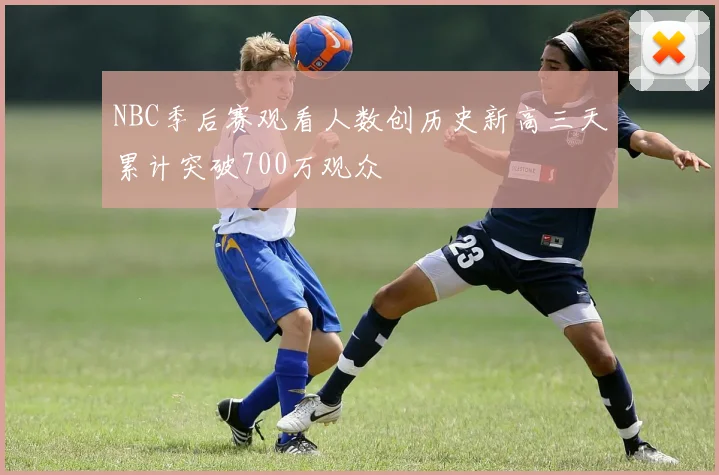 NBC季后赛观看人数创历史新高三天累计突破700万观众