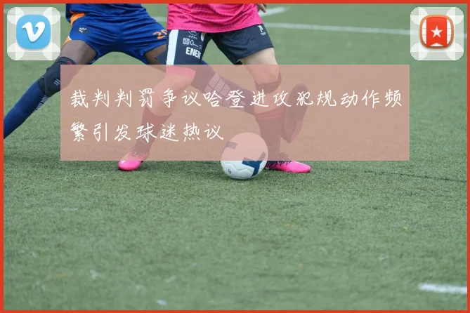 裁判判罚争议哈登进攻犯规动作频繁引发球迷热议