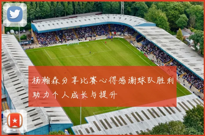 杨瀚森分享比赛心得感谢球队胜利助力个人成长与提升