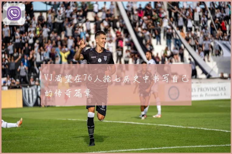 VJ渴望在76人抢七历史中书写自己的传奇篇章